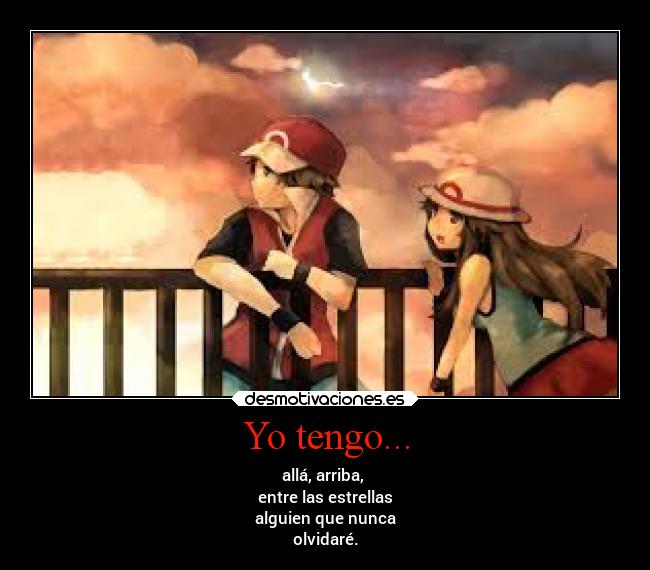 Yo tengo... - allá, arriba,
entre las estrellas
alguien que nunca
olvidaré.