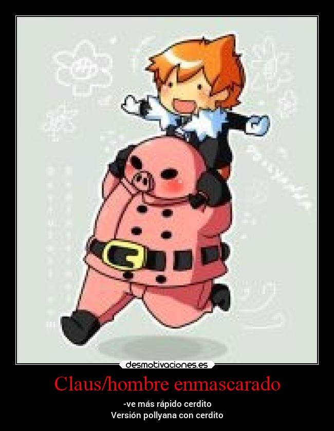Claus/hombre enmascarado - -ve más rápido cerdito
Versión pollyana con cerdito