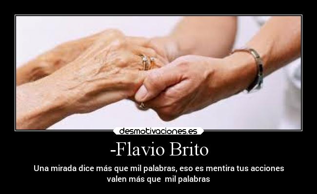 -Flavio Brito - Una mirada dice más que mil palabras, eso es mentira tus acciones
valen más que mil palabras