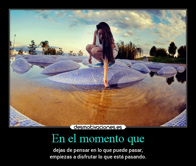 En el momento que -