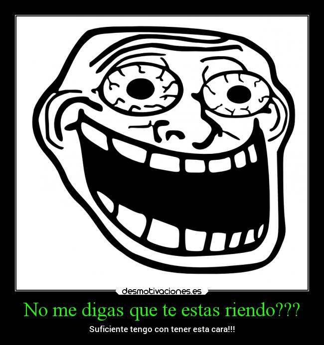 No me digas que te estas riendo??? - 