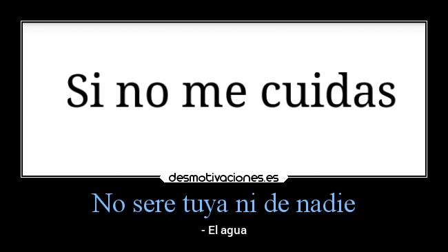 No sere tuya ni de nadie - - El agua