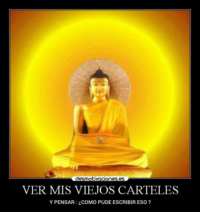 VER MIS VIEJOS CARTELES - Y PENSAR : ¿COMO PUDE ESCRIBIR ESO ?