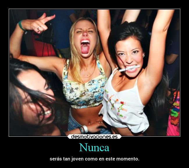 Nunca - serás tan joven como en este momento.