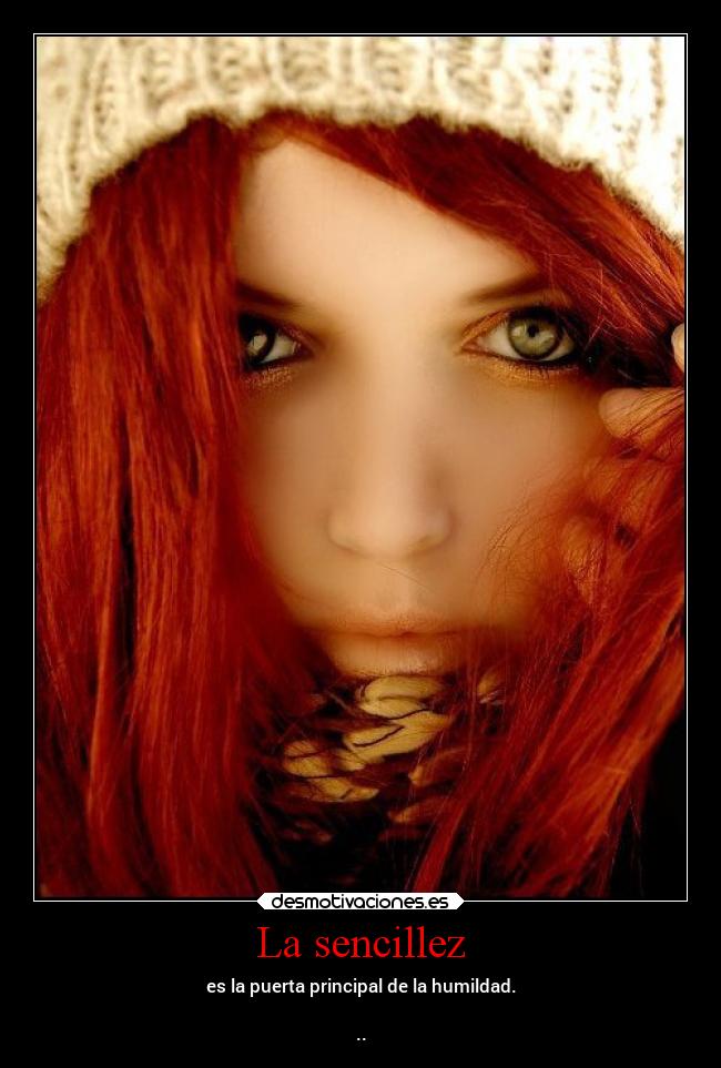 La sencillez - es la puerta principal de la humildad.
..
