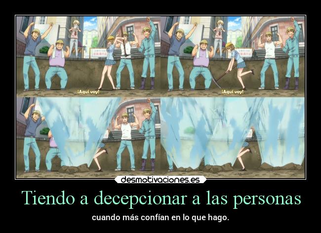 Tiendo a decepcionar a las personas - cuando más confían en lo que hago.