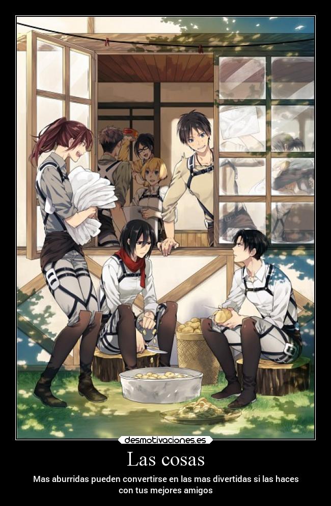 Las cosas - Mas aburridas pueden convertirse en las mas divertidas si las haces
con tus mejores amigos