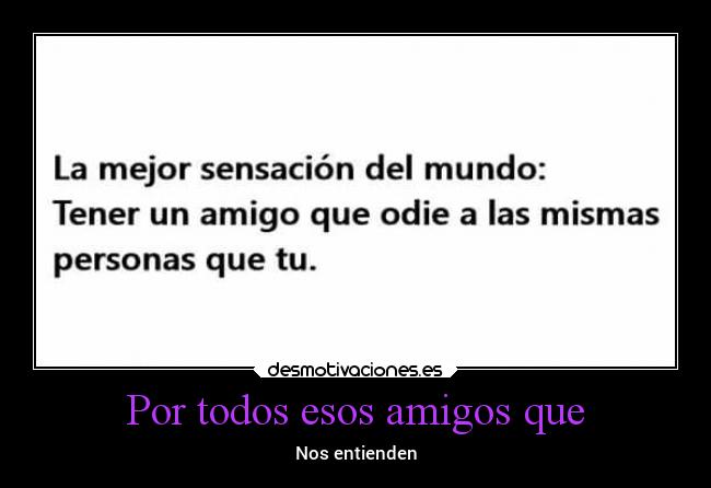 Por todos esos amigos que - Nos entienden