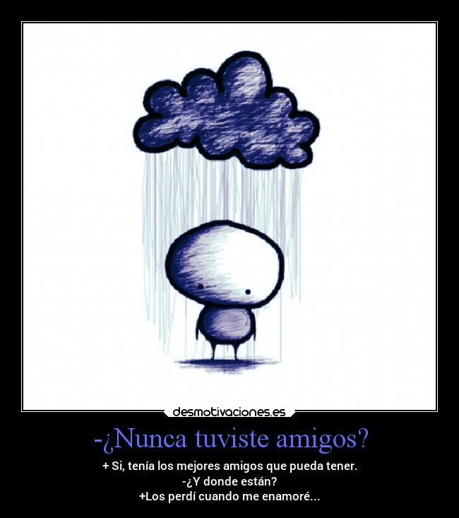 -¿Nunca tuviste amigos? -