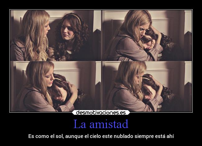 La amistad - Es como el sol, aunque el cielo este nublado siempre está ahí