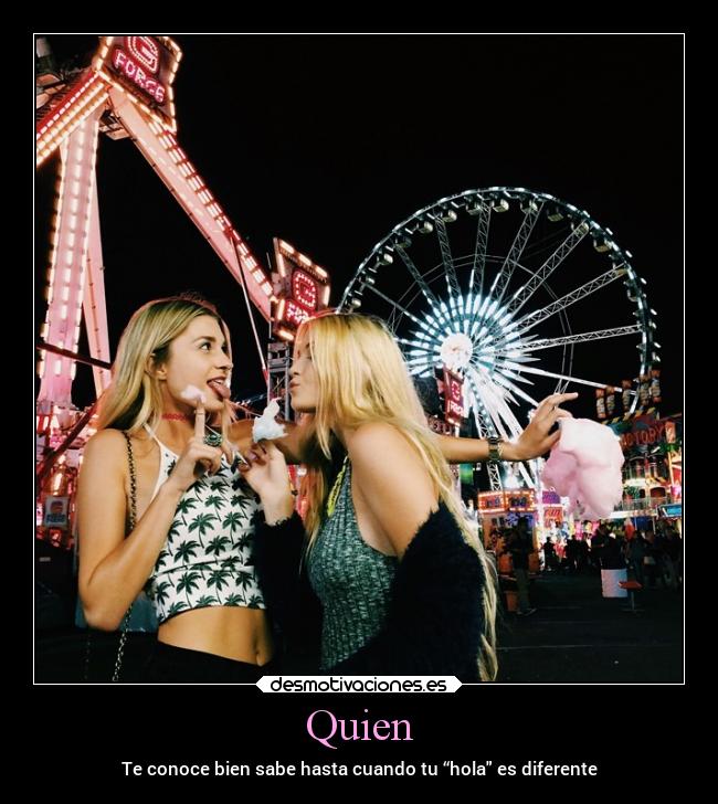 Quien - Te conoce bien sabe hasta cuando tu “hola es diferente