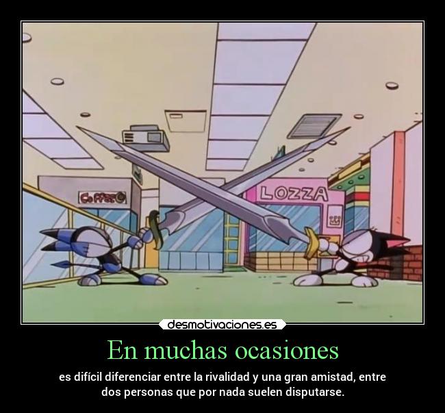 En muchas ocasiones - es difícil diferenciar entre la rivalidad y una gran amistad, entre
dos personas que por nada suelen disputarse.