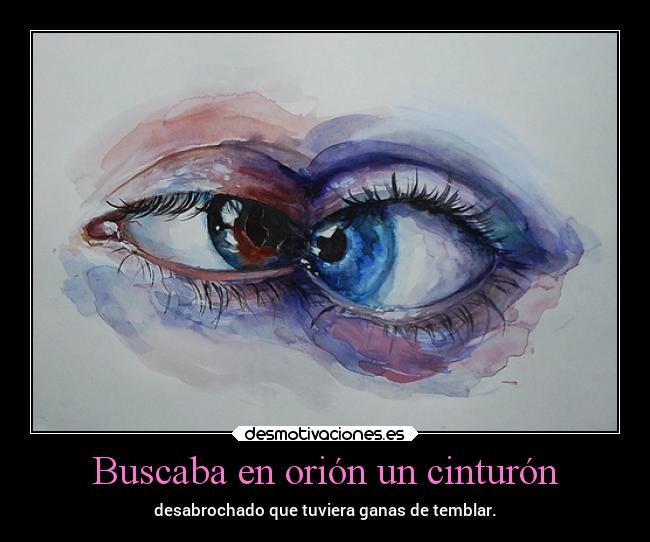 Buscaba en orión un cinturón - desabrochado que tuviera ganas de temblar.