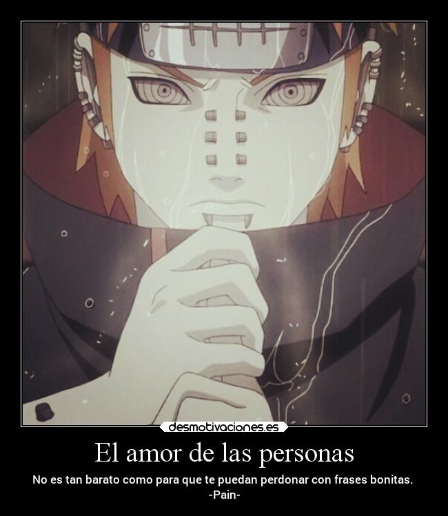 El amor de las personas - No es tan barato como para que te puedan perdonar con frases bonitas.
-Pain-
