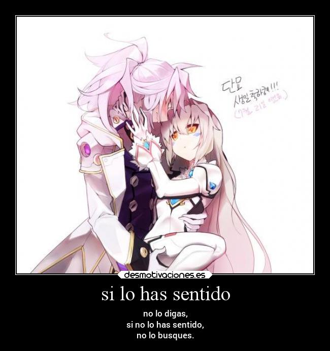 si lo has sentido - no lo digas,
si no lo has sentido,
no lo busques.