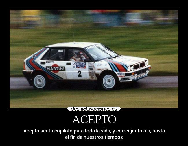 ACEPTO - Acepto ser tu copiloto para toda la vida, y correr junto a ti, hasta
el fin de nuestros tiempos