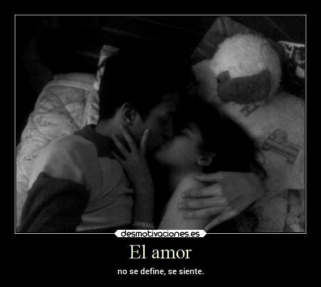 El amor - no se define, se siente.