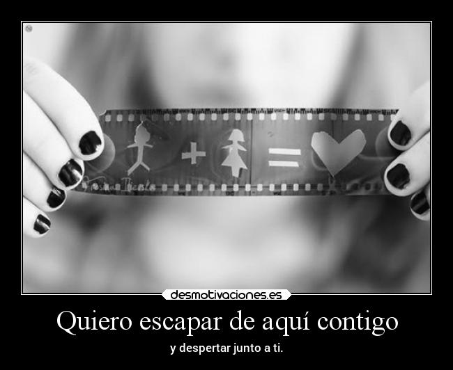Quiero escapar de aquí contigo -