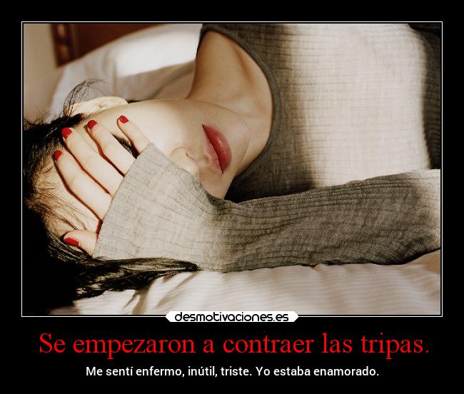 Se empezaron a contraer las tripas. - 