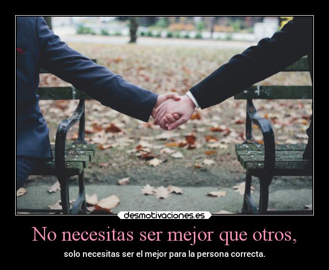 No necesitas ser mejor que otros, - 