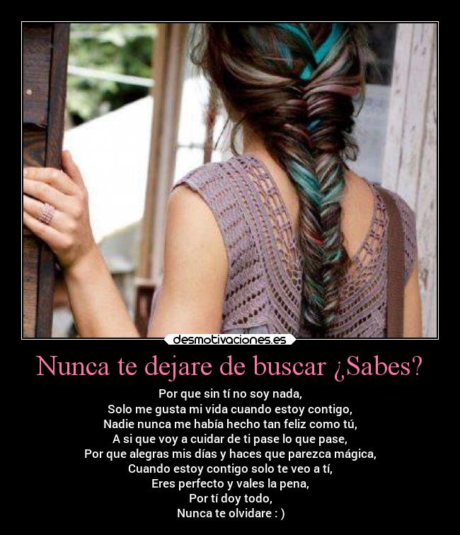 Nunca te dejare de buscar ¿Sabes? -