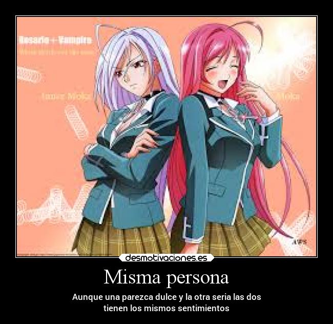 Misma persona - Aunque una parezca dulce y la otra seria las dos
tienen los mismos sentimientos
