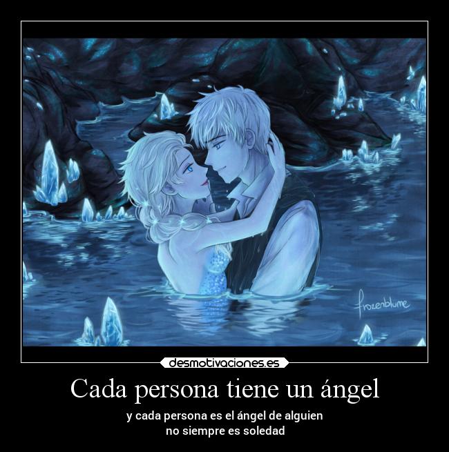 Cada persona tiene un ángel - y cada persona es el ángel de alguien
no siempre es soledad