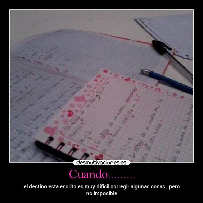 Cuando......... - el destino esta escrito es muy difisil corregir algunas cosas , pero
no imposible