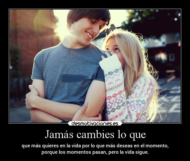 Jamás cambies lo que -