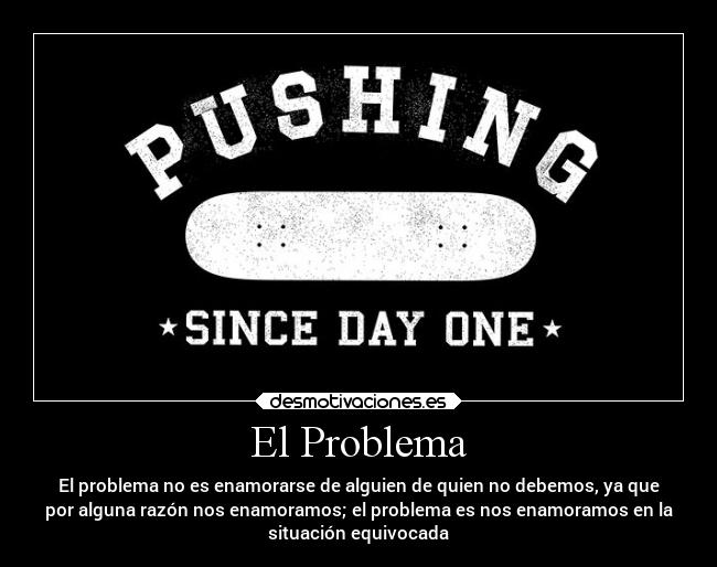 El Problema - El problema no es enamorarse de alguien de quien no debemos, ya que
por alguna razón nos enamoramos; el problema es nos enamoramos en la
situación equivocada
