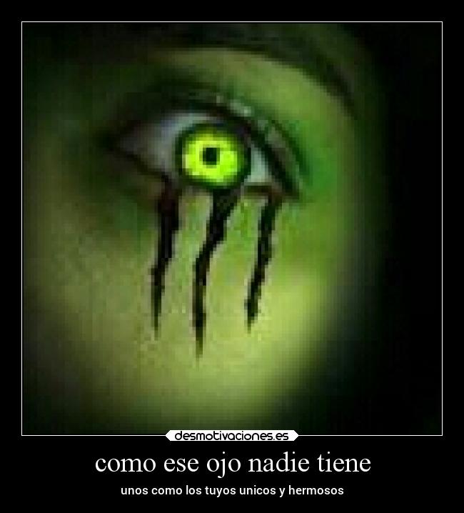como ese ojo nadie tiene - unos como los tuyos unicos y hermosos