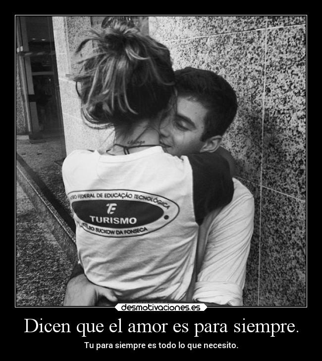 Dicen que el amor es para siempre. -