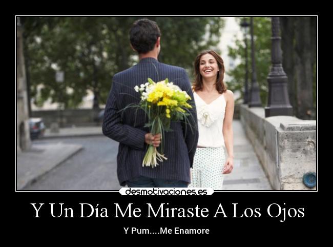 Y Un Día Me Miraste A Los Ojos - Y Pum....Me Enamore