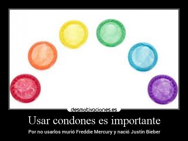 Usar condones es importante - Por no usarlos murió Freddie Mercury y nació Justin Bieber