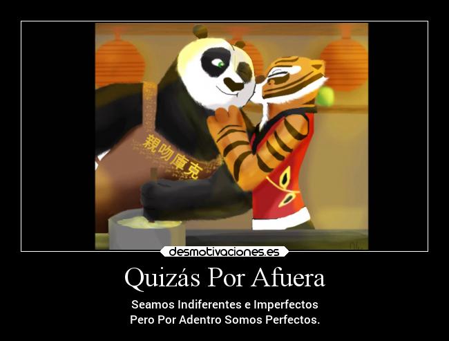Quizás Por Afuera - Seamos Indiferentes e Imperfectos
Pero Por Adentro Somos Perfectos.