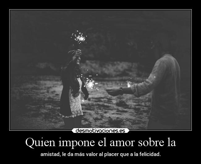 Quien impone el amor sobre la - 