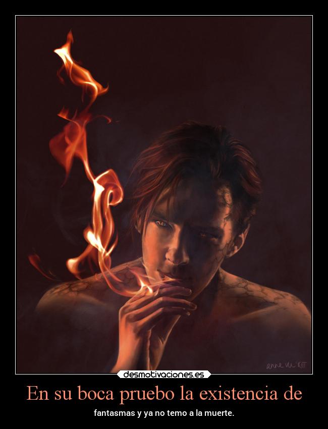 En su boca pruebo la existencia de - fantasmas y ya no temo a la muerte.