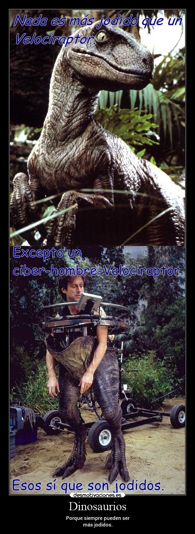Dinosaurios - Porque siempre pueden ser
más jodidos.