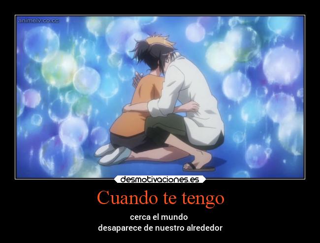 Cuando te tengo - cerca el mundo
desaparece de nuestro alrededor