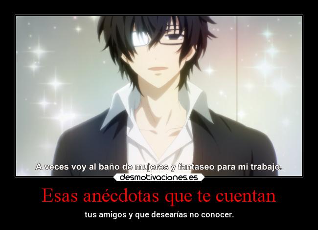 Esas anécdotas que te cuentan - tus amigos y que desearías no conocer.