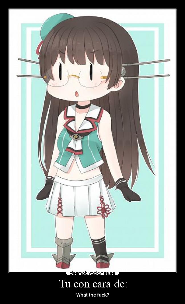 Tu con cara de: - What the fuck?