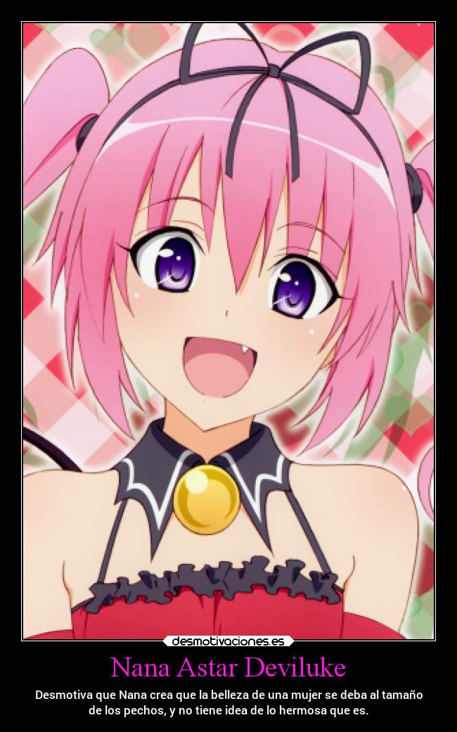Nana Astar Deviluke - Desmotiva que Nana crea que la belleza de una mujer se deba al tamaño
de los pechos, y no tiene idea de lo hermosa que es.