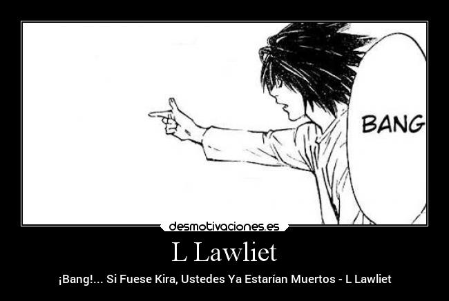 L Lawliet - ¡Bang!... Si Fuese Kira, Ustedes Ya Estarían Muertos - L Lawliet