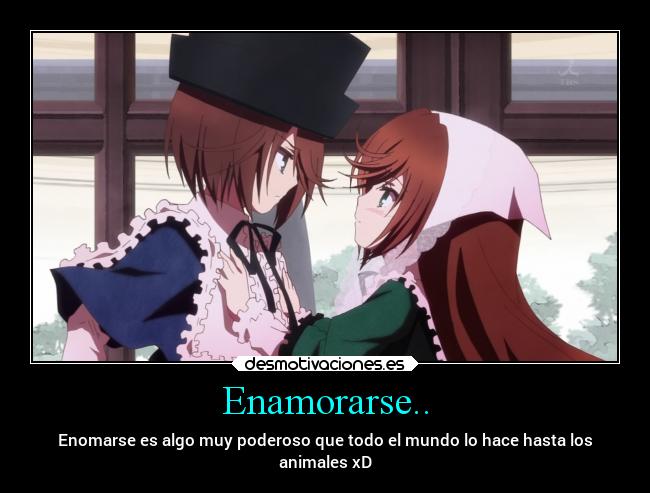 Enamorarse.. - Enomarse es algo muy poderoso que todo el mundo lo hace hasta los
animales xD