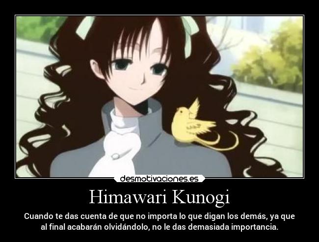 Himawari Kunogi - Cuando te das cuenta de que no importa lo que digan los demás, ya que
al final acabarán olvidándolo, no le das demasiada importancia.