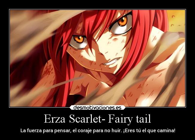 Erza Scarlet- Fairy tail - La fuerza para pensar, el coraje para no huir. ¡Eres tú el que camina!