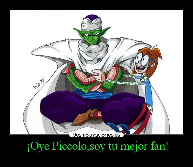 ¡Oye Piccolo,soy tu mejor fan! -