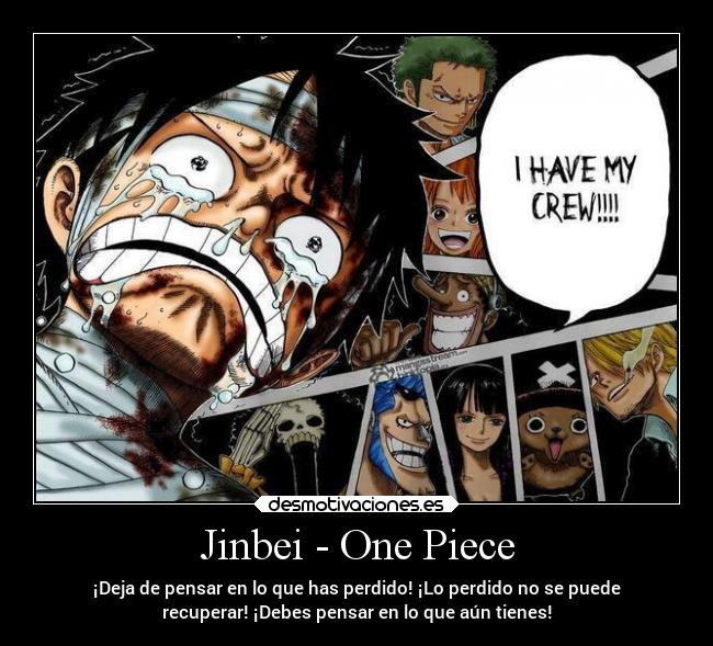 Jinbei - One Piece - ¡Deja de pensar en lo que has perdido! ¡Lo perdido no se puede
recuperar! ¡Debes pensar en lo que aún tienes!