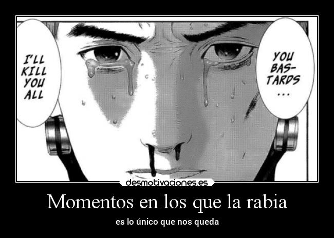 Momentos en los que la rabia - es lo único que nos queda