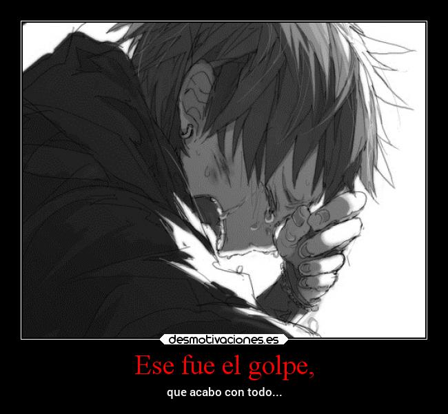 Ese fue el golpe, - que acabo con todo...